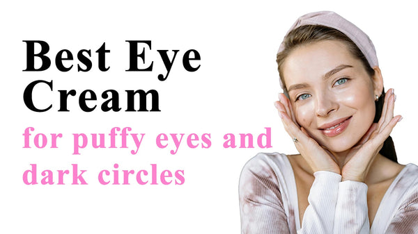 Best Eye Cream for Puffy Eyes and Dark Circles - Gentle, Real Results